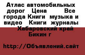 Атлас автомобильных дорог › Цена ­ 50 - Все города Книги, музыка и видео » Книги, журналы   . Хабаровский край,Бикин г.